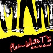 All That We Needed (Plain White T's, 2005)