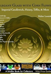 Elegant Glass With Corn Flower: Imperial Candlewick, Heisey, Tiffin & More (Schiffer Book for Collec (Walter T. Lemiski)