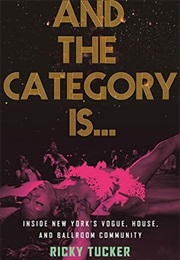 And the Category Is...: Inside New York's Vogue, House, and Ballroom Community (Ricky Tucker)