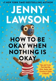 How to Be Okay When Nothing Is Okay (Jenny Lawson)