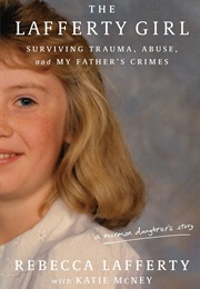 The Lafferty Girl: Surviving Trauma, Abuse, and My Father's Crimes (Rebecca Lafferty)