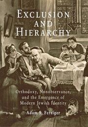 Exclusion and Hierarchy: Orthodoxy, Nonobservance, and the Emergence of Modern Jewish Identity (Adam S. Ferziger)
