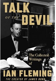 Talk of the Devil: The Collected Writings of Ian Fleming (Ian Fleming)