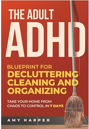 The Adult ADHD Blueprint for Decluttering, Cleaning and Organizing (Amy Harper)