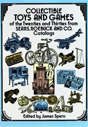Collectible Toys and Games of the Twenties and Thirties: From Sears, Roebuck and Co. (James Spero)