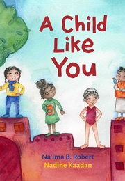 A Child Like You (Na'ima B. Robert & Nadine Kaadan)