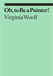 Oh, to Be a Painter! (Virginia Woolf)
