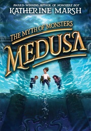 The Myth of Monsters: Medusa (Katherine Marsh)