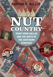 Nut Country: Right-Wing Dallas and the Birth of the Southern Strategy (Edward H. Miller)