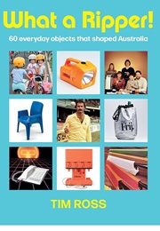 What a Ripper! 60 Everyday Objects That Shaped Australia (Tim Ross)