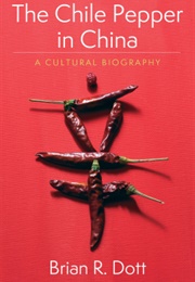 The Chile Pepper in China: A Cultural Biography (Brian R Dott)