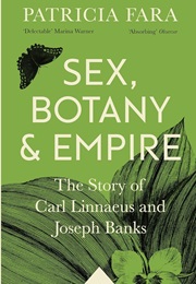 Sex, Botany and Empire: The Story of Carl Linnaeus and Joseph Banks (P. Lara)