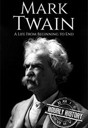 Mark Twain: A Life From Beginning to End (Hourly History)