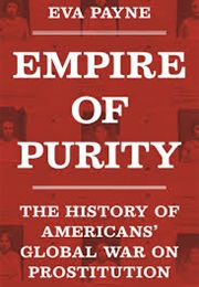 Empire of Purity: The History of American's Global War on Prostitution (Eva Payne)