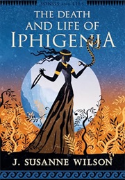 The Death and Life of Iphigenia (J. Susanne Wilson)