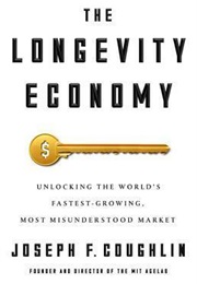 The Longevity Economy: Unlocking the World's Fastest-Growing, Most Misunderstood Market (Joseph F. Coughlin)