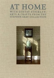 At Home With Gustav Stickley: Arts & Crafts From the Stephen Gray Collection (Elizabeth Kornhauser)