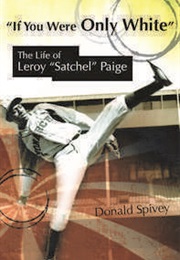 If You Were Only White: The Life of Leroy "Satchel" Paige (Donald Spivey)