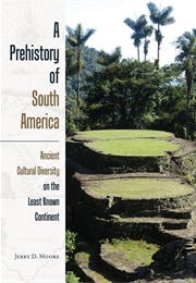 A Prehistory of South America: Ancient Cultural Diversity on the Least Known Continent (Jerry D. M)