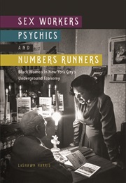 Sex Workers, Psychics, and Number Runners: Black Women in New York City's Underground Economy (Lashawn Harris)