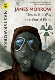 This Is the Way the World Ends (Morrow, James)