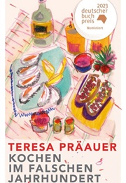 Kochen Im Falschen Jahrhundert (Teresa Präauer)