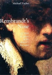 Rembrandt's Nose: Of Flesh & Spirit in the Master's Portraits (Michael Taylor)