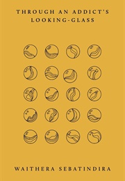 Through an Addict's Looking Glass (Waithera Sebatindira)