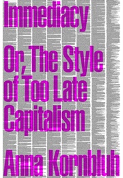 Immediacy: Or, the Style of Too Late Capitalism (Anna Kornbluh)