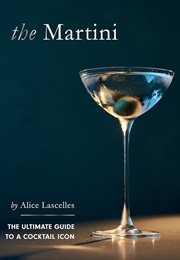 The Martini: The Ultimate Guide to a Cocktail Icon (Alice Lascelles)