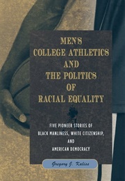 Men's College Athletics and the Politics of Racial Equality (Gregory J. Kaliss)