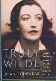 Truly Wilde: The Unsettling Story of Dolly Wilde, Oscar's Unusual Niece (Joan Schenkar)