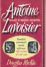 Antoine Lavoisier: Scientist, Economist, Social Reformer (Douglas McKie)