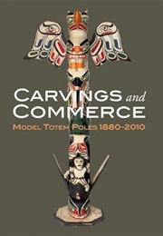 Carvings and Commerce: Model Totem Poles, 1880-2010 (Michael D. Hall)