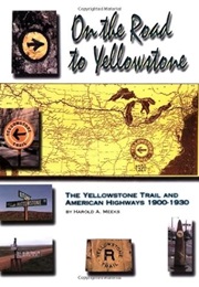 On the Road to Yellowstone (The Yellowstone Trail and American Highways 1900-1930) (Harold Meeks)