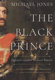 The Black Prince: England's Greatest Medieval Warrior (Michael Jones)