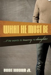 What He Must Be: ...If He Wants to Marry My Daughter (Voddie T. Baucham Jr.)