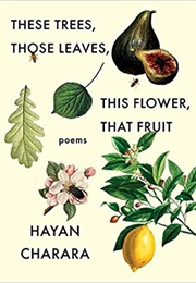 This Tree, Those Leaves, This Flower, That Fruit (Hayan Charara)