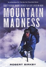 Mountain Madness: Scott Fischer, Mount Everest & a Life Lived on High (Robert Birkby)