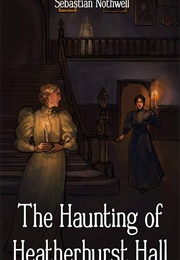 The Haunting of Heatherhurst Hall (Sebastian Nothwell)