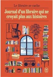 Journal D'un Libraire Qui Ne Croyait Plus Aux Histoires (Le Libraire Se Cache)