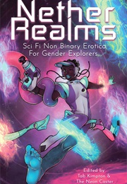 Nether Realms: Sci-Fi Non Binary Erotica for Gender Explorers (Eds. Tab Kimpton & the Neon Caster)