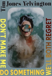 Don't Make Me Do Something We'll Both Regret (Tim Jones-Yelvington)