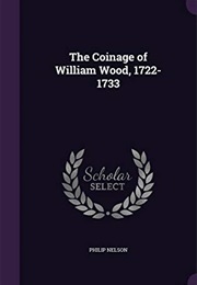 The Coinage of William Wood, 1722-1733 (Philip Nelson)