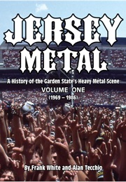 Jersey Metal: A History of the Garden State's Heavy Metal Scene's 1969- 1986 (Frank White and Alan Techio)