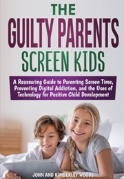 The Guilty Parents: Screen Kids (John & Kimberley Woods)