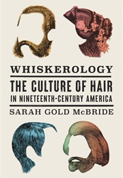 Whiskerology: The Culture of Hair in Nineteenth-Century America (Sarah Gold McBride)