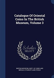 Catalogue of Oriental Coins in the British Museum, Volume 3 (Stanley Lane-Poole)