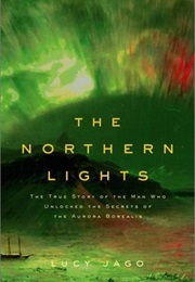 The Northern Lightsthe Northern Lights: The True Story of the Man Who Unlocked the Secrets Of... (Lucy Jago)