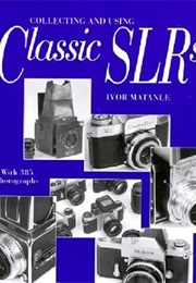 Collecting and Using Classic Slrs (Ivor Matanle)